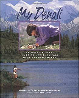 My Denali: Exploring Alaska's Favorite National Park by Kimberly Corral, Roy Corral, Hannah Corral