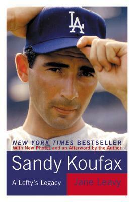 Sandy Koufax: A Lefty's Legacy by Jane Leavy