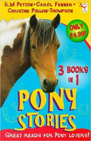 Pony Stories: 3 Books in 1 by Carol Fenner, K.M. Peyton, Christine Pullein-Thompson