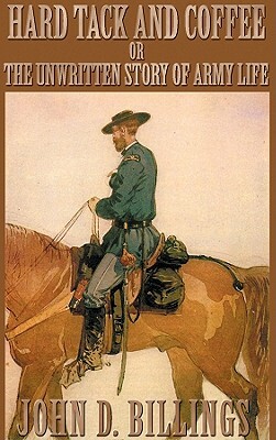 Hard Tack and Coffee: Or the Unwritten Story of Army Life by John D. Billings