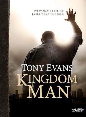 Kingdom Man - Bible Study Book: Every Man's Destiny, Every Woman's Dream by Tony Evans, Tony Evans