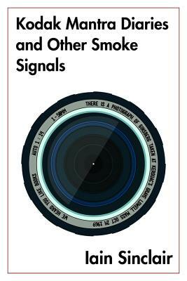 Kodak Mantra Diaries and Other Smoke Signals by Iain Sinclair