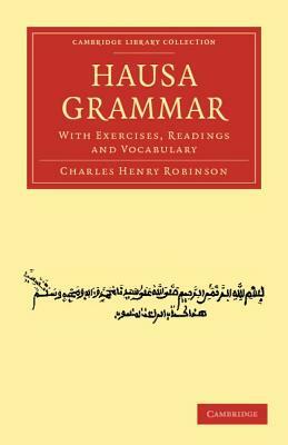Hausa Grammar: With Exercises, Readings and Vocabulary by Charles Henry Robinson