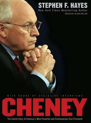 Cheney: The Untold Story of America's Most Powerful and Controversial Vice President by Stephen F. Hayes