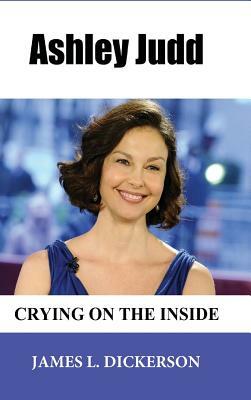 Ashley Judd: Crying on the Inside by James L. Dickerson