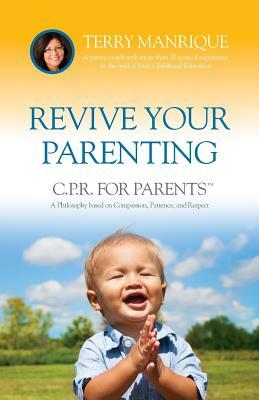 Revive Your Parenting: C.P.R. for Parents, A Philosophy based on Compassion, Patience, and Respect by Jamie Strauss