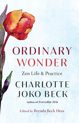 Ordinary Wonder: Zen Life and Practice by Charlotte Joko Beck