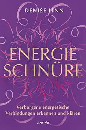 Energieschnüre: Verborgene energetische Verbindungen erkennen und klären by Denise Linn
