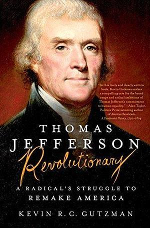 Thomas Jefferson—Revolutionary: A Radical's Struggle to Remake America by Kevin R.C. Gutzman, Kevin R.C. Gutzman