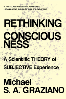 Rethinking Consciousness: A Scientific Theory of Subjective Experience by Michael S. a. Graziano