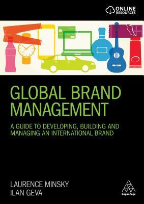 Global Brand Management: A Guide to Developing, Building & Managing an International Brand by Ilan Geva, Laurence Minsky