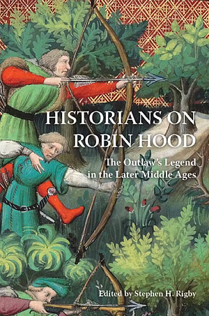 Historians on Robin Hood: The Outlaw's Legend in the Later Middle Ages by Stephen H. Rigby