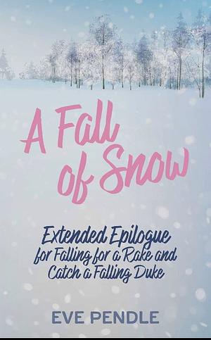 A Fall of Snow:  An Extended Epilogue for the Fallen Series by Eve Pendle