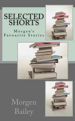 Selected Shorts: Morgen's Favourite Stories by Morgen Bailey