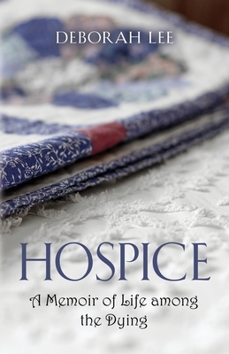 Hospice: A Memoir of Life among the Dying by Deborah Lee