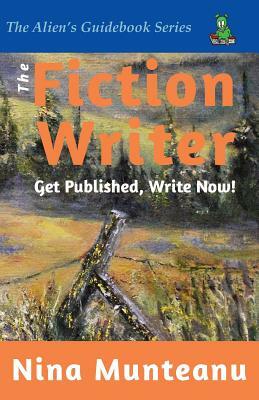 The Fiction Writer: Get Published, Write Now! by Nina Munteanu