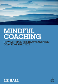 Mindful Coaching: How Mindfulness Can Transform Coaching Practice by Liz Hall