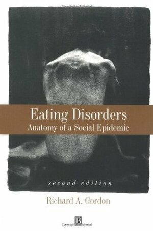 Eating Disorders: Anatomy of a Social Epidemic by Richard A. Gordon