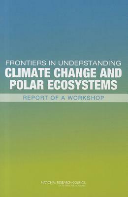 Frontiers in Understanding Climate Change and Polar Ecosystems: Report of a Workshop by Division on Earth and Life Studies, Polar Research Board, National Research Council