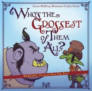 Who's the Grossest of Them All? by Susan McElroy Montanari, Jake Parker