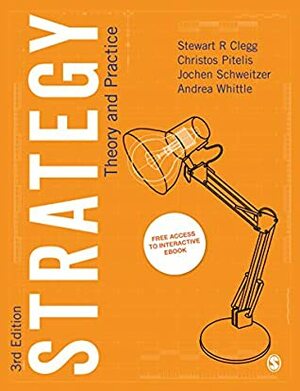 Strategy: Theory and Practice by Jochen Schweitzer, Andrea Whittle, Stewart R Clegg, Christos Pitelis