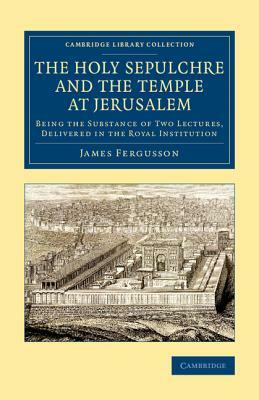 The Holy Sepulchre and the Temple at Jerusalem by James Fergusson