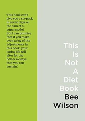 This Is Not A Diet Book: A User's Guide to Eating Well by Bee Wilson