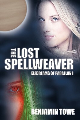 The Lost Spellweaver: Elfdreams of Parallan I by Benjamin Towe