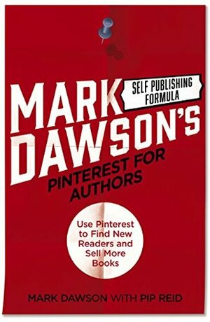 Pinterest for Authors: Use Pinterest to Find New Readers and Sell More Books by Mark J. Dawson, Pip Reid