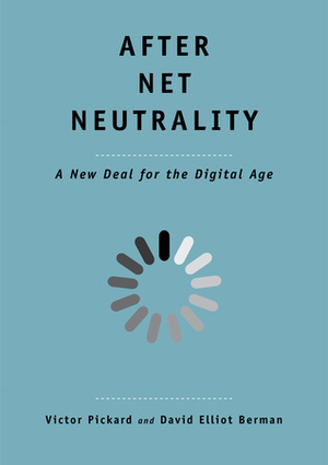 After Net Neutrality: A New Deal for the Digital Age by Victor Pickard, David Elliot Berman