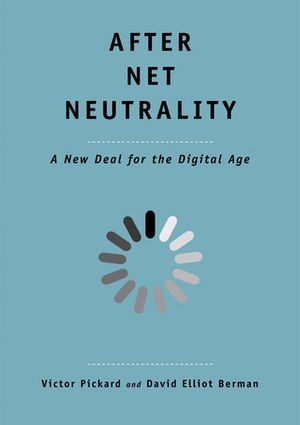 After Net Neutrality: A New Deal for the Digital Age by David Elliot Berman, Victor Pickard