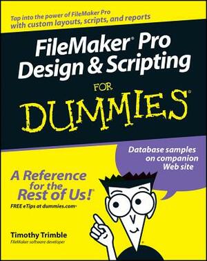 FileMaker Pro Design and Scripting for Dummies by Timothy Trimble