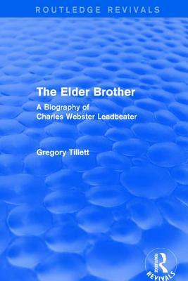 The Elder Brother: A Biography of Charles Webster Leadbeater by Gregory Tillett