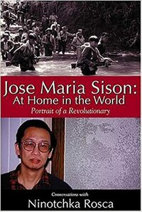 Jose Maria Sison: At Home in the World: Portrait of a Revolutionary by Ninotchka Rosca