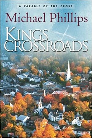 King's Crossroads: A Parable of the Cross by Michael R. Phillips