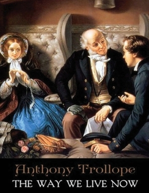 The Way We Live Now (Annotated) by Anthony Trollope