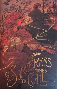 A Sorceress Comes to Call by T. Kingfisher