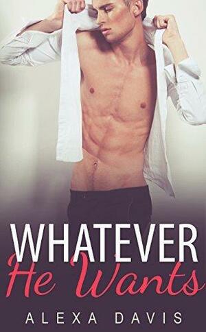 Whatever He Wants by Alexa Davis, Alexa Davis