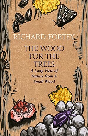 The Wood for the Trees: The Long View of Nature from a Small Wood by Richard Fortey