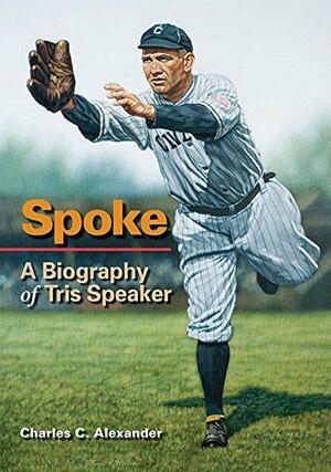 Spoke: A Biography of Tris Speaker by Charles C. Alexander