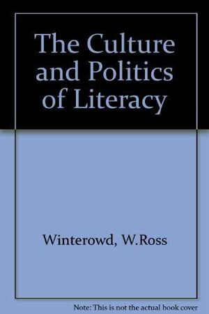 The Culture and Politics of Literacy by W. Ross Winterowd