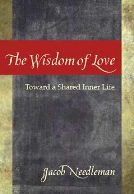 The Wisdom of Love: Toward a Shared Inner Life by Jacob Needleman