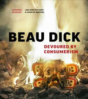 Beau Dick: Devoured by Consumerism by John Cussans, Cole Speck, Latiesha Fazakas
