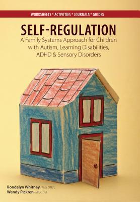 Self-Regulation: A Family Systems Approach for Children with Autism, Learning Disabilities, ADHD & Sensory Disorders by Wendy Pickren, Rondalyn Whitney Whitney