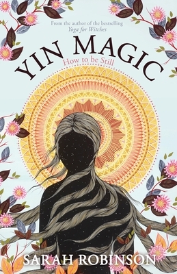 Yin Magic: How to be Still by Sarah Robinson