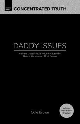 Daddy Issues: How God Heals Wounds Caused by Absent, Abusive and Aloof Fathers by Cole Brown