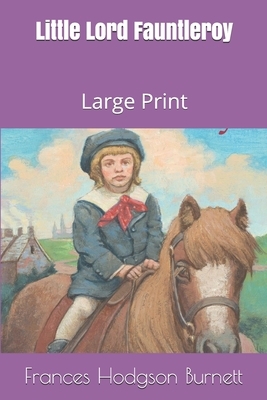 Little Lord Fauntleroy: Large Print by Frances Hodgson Burnett