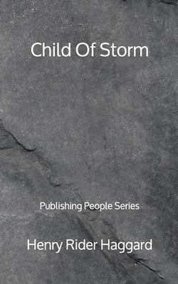Child Of Storm - Publishing People Series by H. Rider Haggard