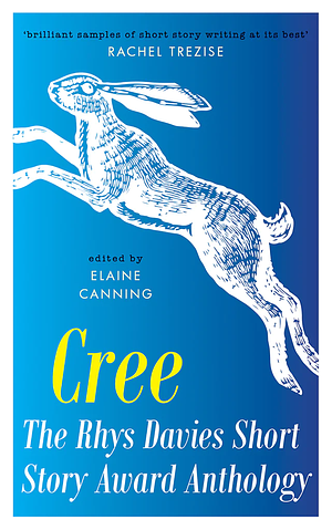 Cree: The Rhys Davies Short Story Award Anthology by Elaine Canning