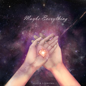 Maybe Everything by Alicia Lidwina